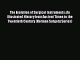 Read The Evolution of Surgical Instruments: An Illustrated History from Ancient Times to the