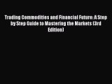Read Trading Commodities and Financial Future: A Step by Step Guide to Mastering the Markets