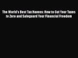 Download The World's Best Tax Havens: How to Cut Your Taxes to Zero and Safeguard Your Financial
