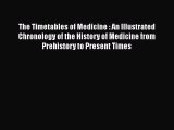 Read The Timetables of Medicine : An Illustrated Chronology of the History of Medicine from