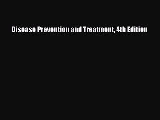 Read Books Disease Prevention and Treatment 4th Edition E-Book Free