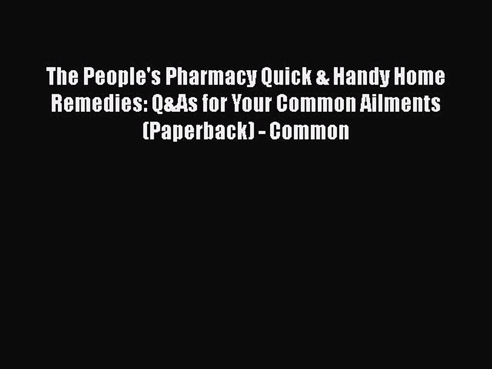 Read Books The People's Pharmacy Quick & Handy Home Remedies: Q&As for Your Common Ailments