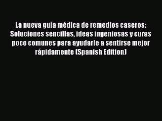 Read Books La nueva guÃ­a mÃ©dica de remedios caseros: Soluciones sencillas ideas ingeniosas