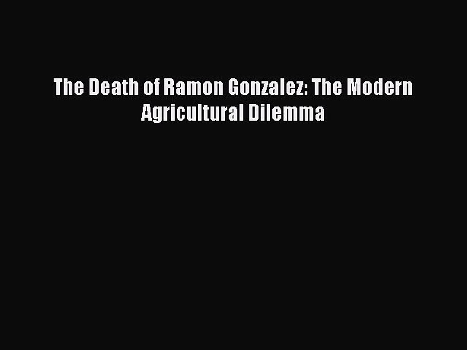Read The Death of Ramon Gonzalez: The Modern Agricultural Dilemma Ebook Free
