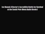 Read Ice Bound: A Doctor's Incredible Battle for Survival at the South Pole (Nova Audio Books)