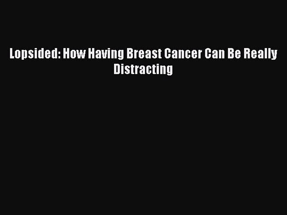 Read Lopsided: How Having Breast Cancer Can Be Really Distracting Ebook Free