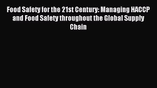 Read Food Safety for the 21st Century: Managing HACCP and Food Safety throughout the Global