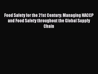 Read Food Safety for the 21st Century: Managing HACCP and Food Safety throughout the Global