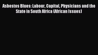 Read Asbestos Blues: Labour Capital Physicians and the State in South Africa (African Issues)