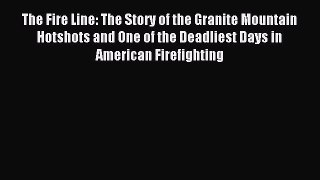 [Download] The Fire Line: The Story of the Granite Mountain Hotshots and One of the Deadliest