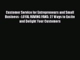 Read Customer Service for Entrepreneurs and Small Business - LOYAL RAVING FANS: 27 Ways to