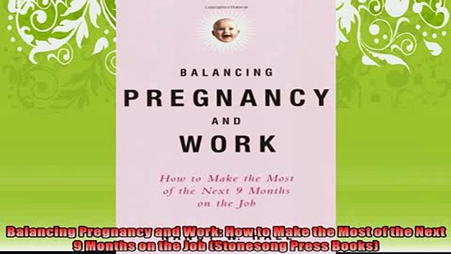 FREE DOWNLOAD Balancing Pregnancy and Work How to Make the Most of the Next 9 Months on the Job READ ONLINE