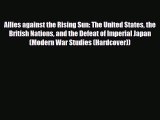 Read Books Allies against the Rising Sun: The United States the British Nations and the Defeat