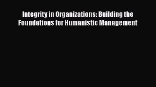 Read Integrity in Organizations: Building the Foundations for Humanistic Management Ebook Free