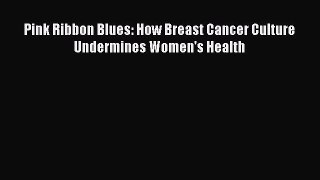 Download Pink Ribbon Blues: How Breast Cancer Culture Undermines Women's Health PDF Free