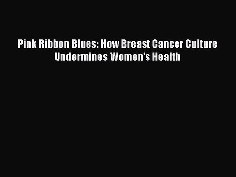 Download Pink Ribbon Blues: How Breast Cancer Culture Undermines Women's Health PDF Free
