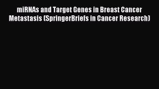 Read miRNAs and Target Genes in Breast Cancer Metastasis (SpringerBriefs in Cancer Research)
