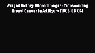 Download Winged Victory: Altered Images : Transcending Breast Cancer by Art Myers (1996-08-04)