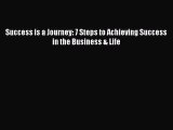 Read Success is a Journey: 7 Steps to Achieving Success in the Business & Life Ebook Free