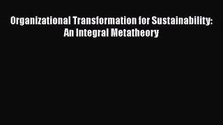 Read Organizational Transformation for Sustainability: An Integral Metatheory Ebook Free