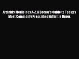 Read Arthritis Medicines A-Z: A Doctor's Guide to Today's Most Commonly Prescribed Arthritis