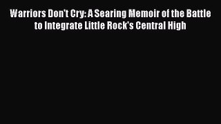 Read Books Warriors Don't Cry: A Searing Memoir of the Battle to Integrate Little Rock's Central