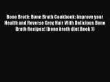 [PDF] Bone Broth: Bone Broth Cookbook: Improve your Health and Reverse Grey Hair With Delicious