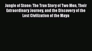 Read Books Jungle of Stone: The True Story of Two Men Their Extraordinary Journey and the Discovery
