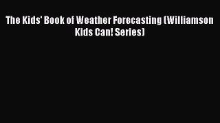 [Download] The Kids' Book of Weather Forecasting (Williamson Kids Can! Series) PDF Free