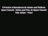 Read A Practice of Anesthesia for Infants and Children: Expert Consult - Online and Print 4e