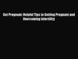 Read Get Pregnant: Helpful Tips to Getting Pregnant and Overcoming Infertility Ebook Free