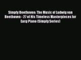 Read Simply Beethoven: The Music of Ludwig van Beethoven - 27 of His Timeless Masterpieces