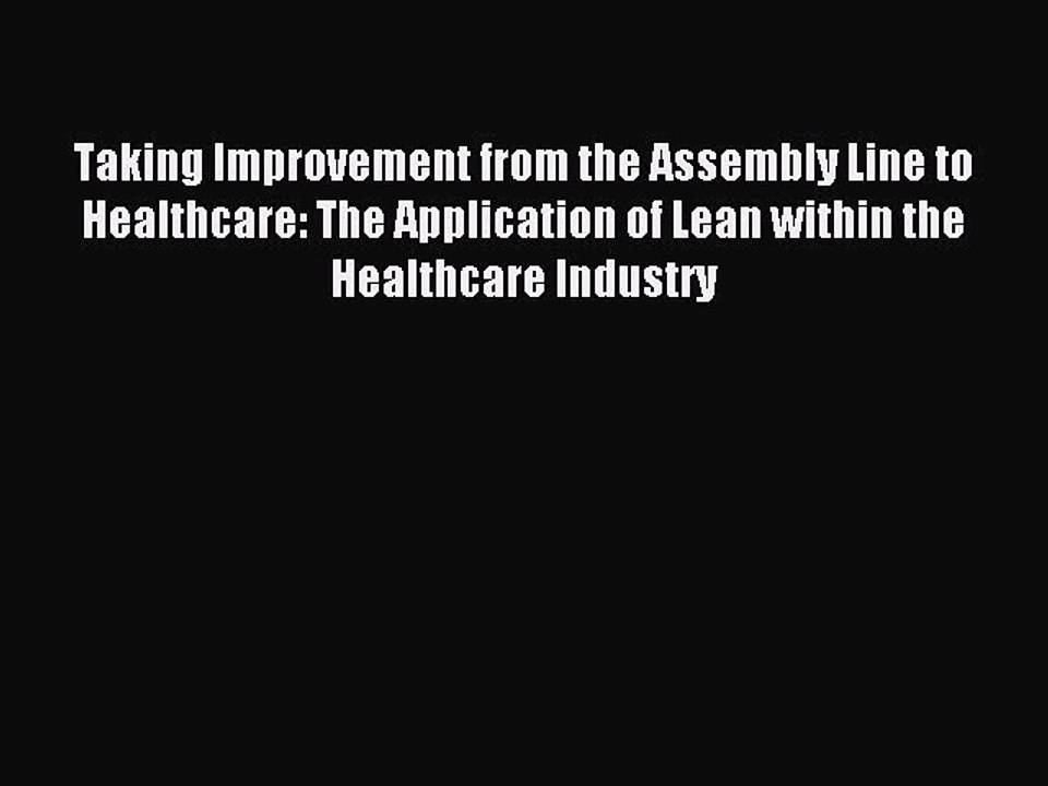 Read Taking Improvement from the Assembly Line to Healthcare: The Application of Lean within