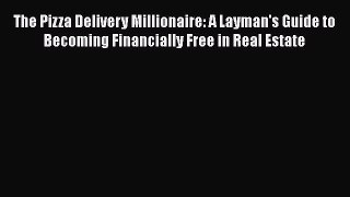[PDF] The Pizza Delivery Millionaire: A Layman's Guide to Becoming Financially Free in Real