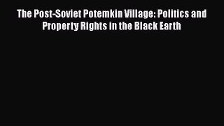 [PDF] The Post-Soviet Potemkin Village: Politics and Property Rights in the Black Earth Read