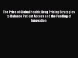 Read The Price of Global Health: Drug Pricing Strategies to Balance Patient Access and the