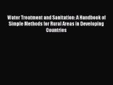 Read Water Treatment and Sanitation: A Handbook of Simple Methods for Rural Areas in Developing