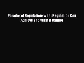 Read Paradox of Regulation: What Regulation Can Achieve and What It Cannot Ebook Online