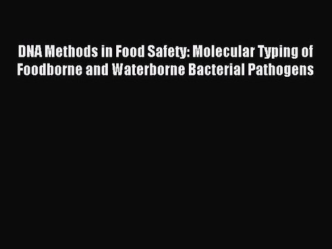 Download DNA Methods in Food Safety: Molecular Typing of Foodborne and Waterborne Bacterial
