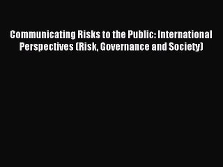 Read Communicating Risks to the Public: International Perspectives (Risk Governance and Society)