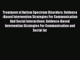 Download Treatment of Autism Spectrum Disorders: Evidence-Based Intervention Strategies For