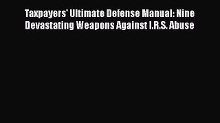 [PDF] Taxpayers' Ultimate Defense Manual: Nine Devastating Weapons Against I.R.S. Abuse Download
