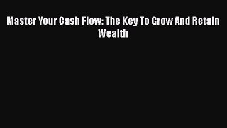 [PDF] Master Your Cash Flow: The Key To Grow And Retain Wealth Read Full Ebook