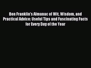 Read Ben Franklin's Almanac of Wit Wisdom and Practical Advice: Useful Tips and Fascinating