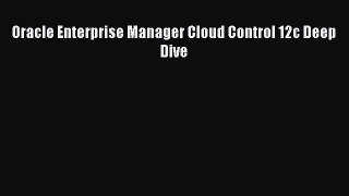Download Oracle Enterprise Manager Cloud Control 12c Deep Dive Ebook Free