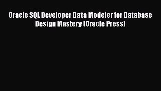 Download Oracle SQL Developer Data Modeler for Database Design Mastery (Oracle Press) Ebook