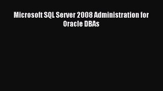 Read Microsoft SQL Server 2008 Administration for Oracle DBAs PDF Free