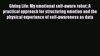 [PDF] Giving Life: My emotional self-aware robot A practical approach for structuring emotion