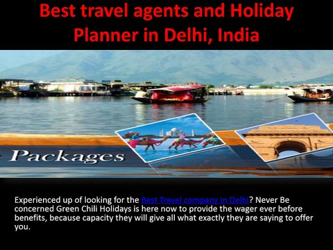 Best travel agents and Holiday Planner in Delhi, India by GreenChiliHolidays