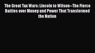 [PDF] The Great Tax Wars: Lincoln to Wilson--The Fierce Battles over Money and Power That Transformed